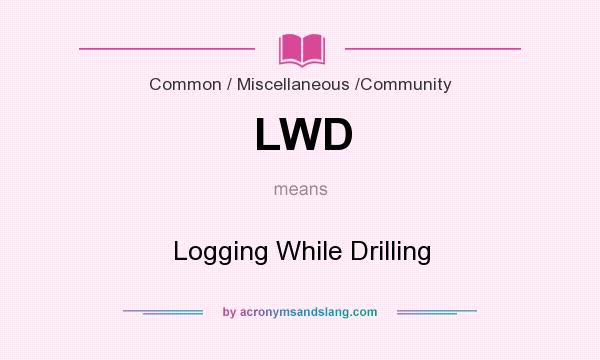 What does LWD mean? It stands for Logging While Drilling