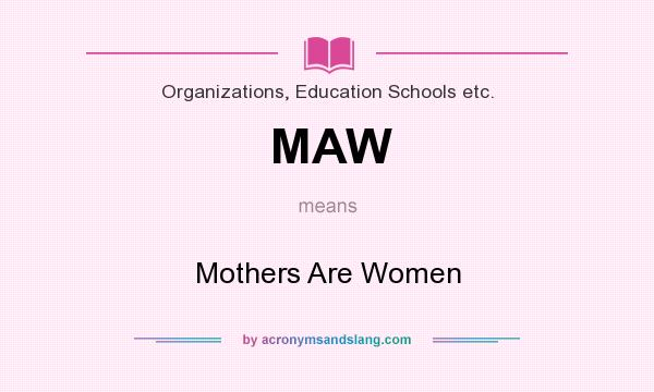 What does MAW mean? It stands for Mothers Are Women