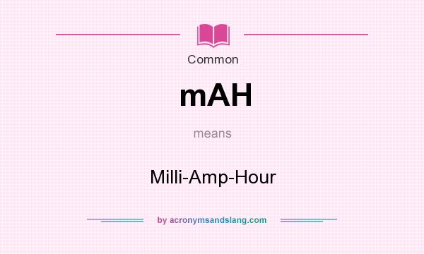 What does mAH mean? It stands for Milli-Amp-Hour