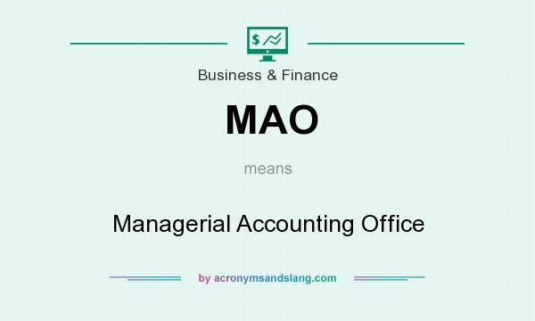 What does MAO mean? It stands for Managerial Accounting Office