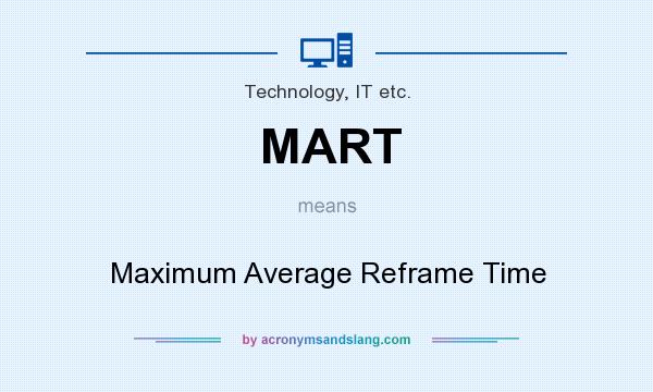 What does MART mean? It stands for Maximum Average Reframe Time