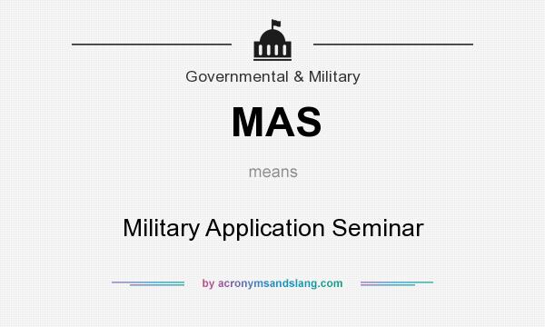 What does MAS mean? It stands for Military Application Seminar