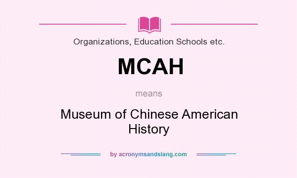 What does MCAH mean? It stands for Museum of Chinese American History