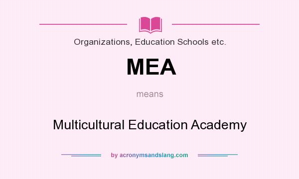 What does MEA mean? It stands for Multicultural Education Academy
