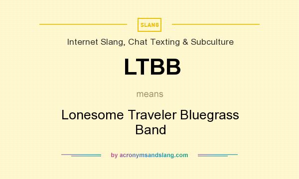 What does LTBB mean? It stands for Lonesome Traveler Bluegrass Band