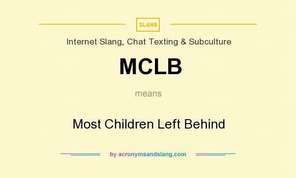 What does MCLB mean? It stands for Most Children Left Behind
