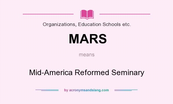 What does MARS mean? It stands for Mid-America Reformed Seminary