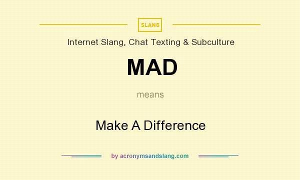 What does MAD mean? It stands for Make A Difference