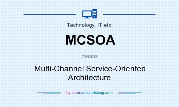 What does MCSOA mean? It stands for Multi-Channel Service-Oriented Architecture
