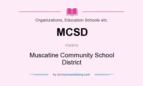 What does MCSD mean? It stands for Muscatine Community School District