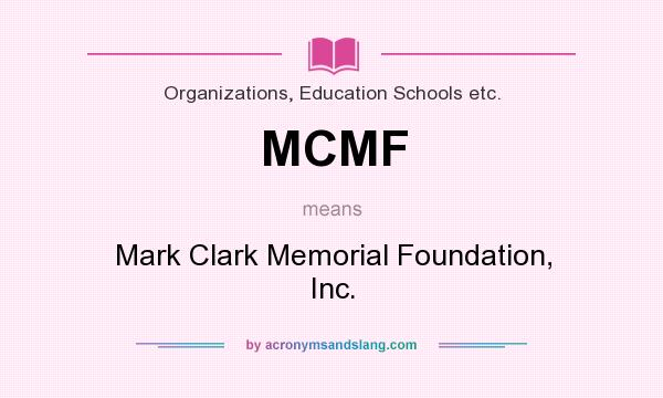 What does MCMF mean? It stands for Mark Clark Memorial Foundation, Inc.