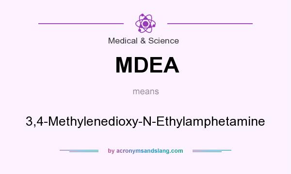 What does MDEA mean? It stands for 3,4-Methylenedioxy-N-Ethylamphetamine
