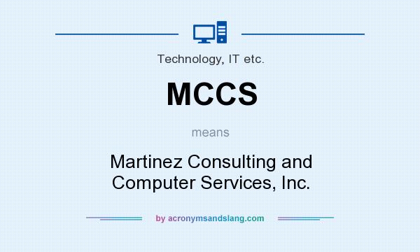 What does MCCS mean? It stands for Martinez Consulting and Computer Services, Inc.