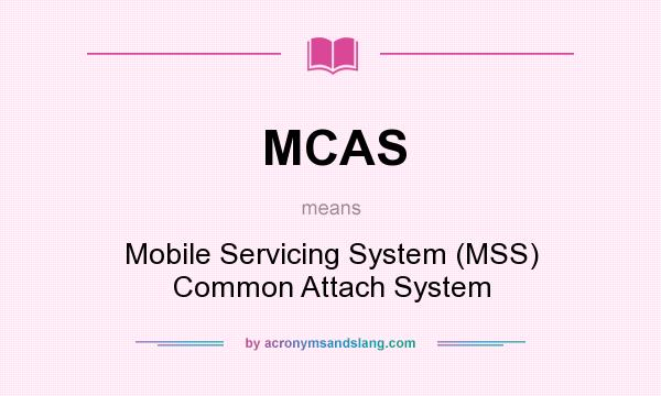 What does MCAS mean? It stands for Mobile Servicing System (MSS) Common Attach System