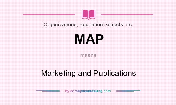 What does MAP mean? It stands for Marketing and Publications