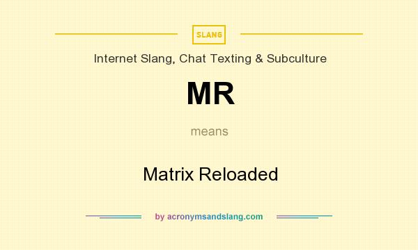 What does MR mean? It stands for Matrix Reloaded
