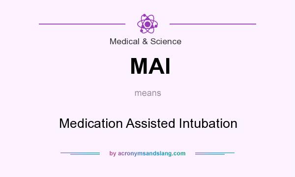 What does MAI mean? It stands for Medication Assisted Intubation