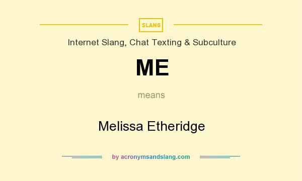 What does ME mean? It stands for Melissa Etheridge