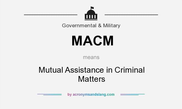 What does MACM mean? It stands for Mutual Assistance in Criminal Matters
