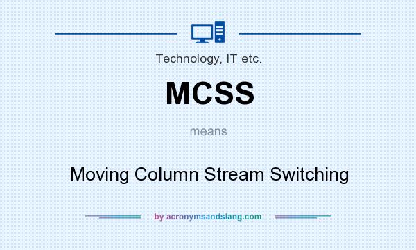 What does MCSS mean? It stands for Moving Column Stream Switching