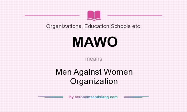 What does MAWO mean? It stands for Men Against Women Organization