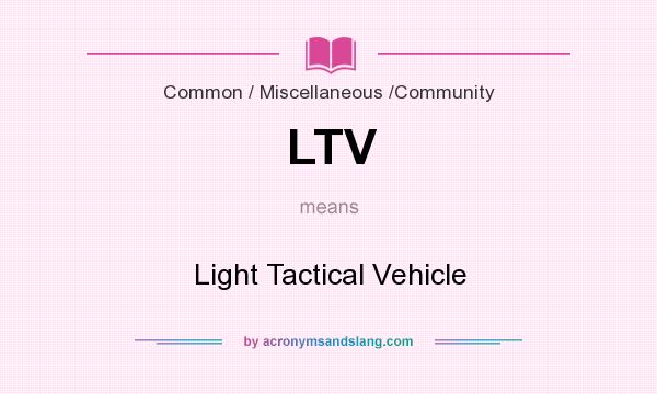 What does LTV mean? It stands for Light Tactical Vehicle