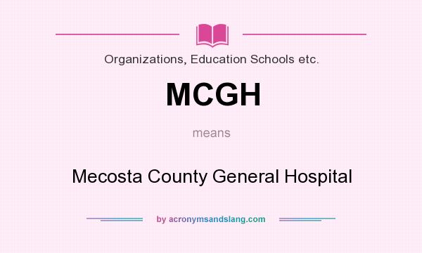 What does MCGH mean? It stands for Mecosta County General Hospital