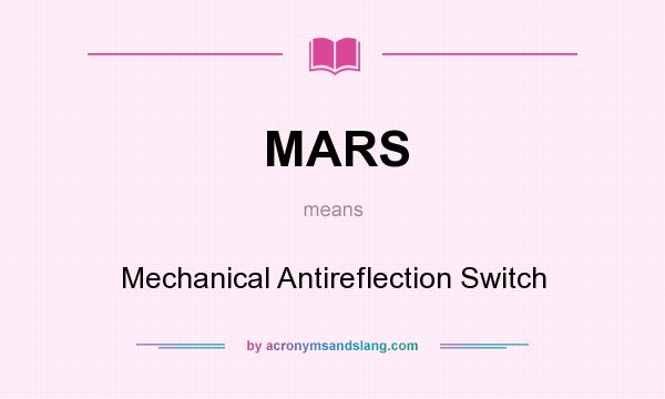 What does MARS mean? It stands for Mechanical Antireflection Switch