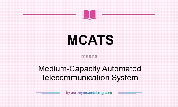 What does MCATS mean? It stands for Medium-Capacity Automated Telecommunication System
