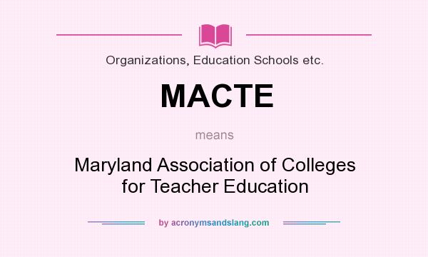 What does MACTE mean? It stands for Maryland Association of Colleges for Teacher Education