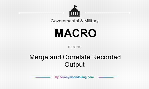 What does MACRO mean? It stands for Merge and Correlate Recorded Output