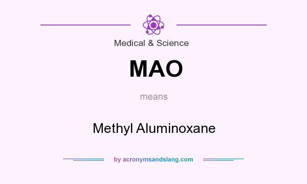 What does MAO mean? It stands for Methyl Aluminoxane