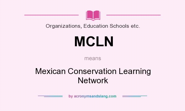What does MCLN mean? It stands for Mexican Conservation Learning Network