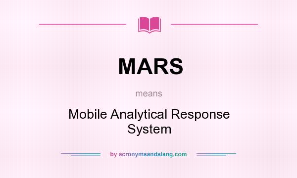 What does MARS mean? It stands for Mobile Analytical Response System
