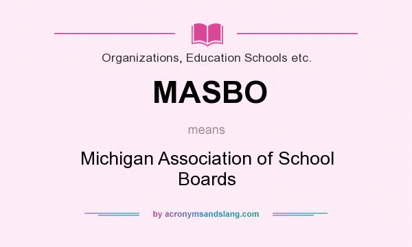 What does MASBO mean? It stands for Michigan Association of School Boards