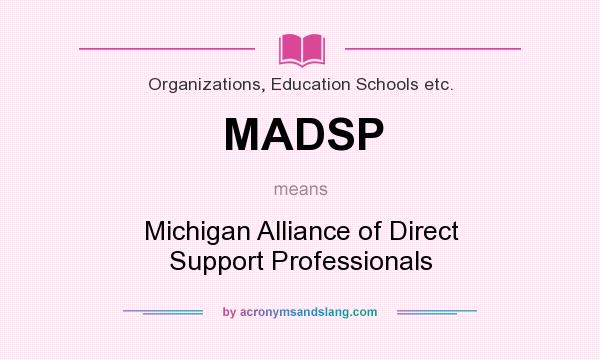 What does MADSP mean? It stands for Michigan Alliance of Direct Support Professionals