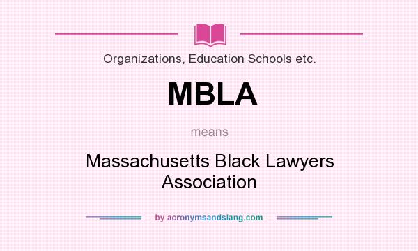 What does MBLA mean? It stands for Massachusetts Black Lawyers Association