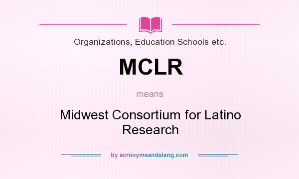 What does MCLR mean? It stands for Midwest Consortium for Latino Research