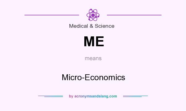What does ME mean? It stands for Micro-Economics
