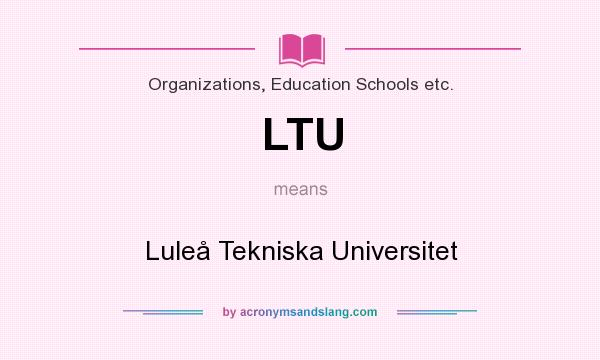 What does LTU mean? It stands for Luleå Tekniska Universitet