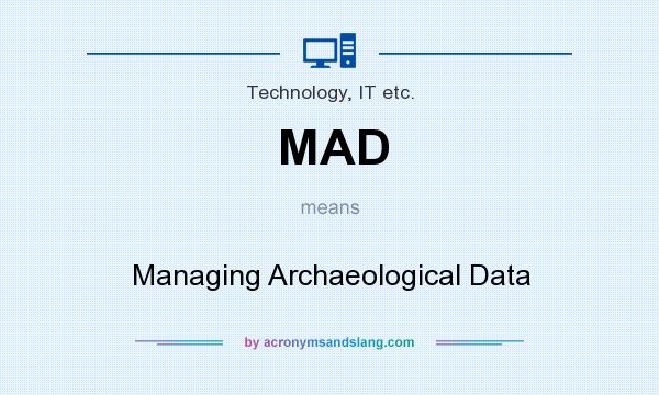 What does MAD mean? It stands for Managing Archaeological Data