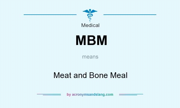 What does MBM mean? It stands for Meat and Bone Meal