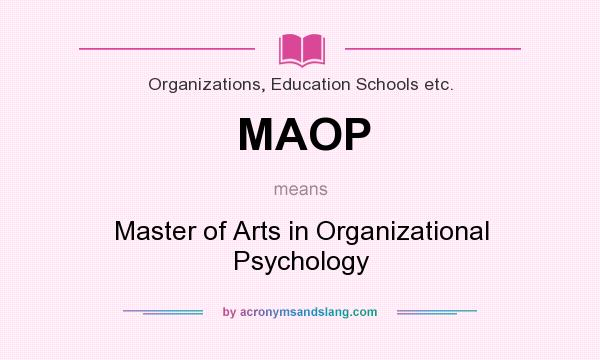 What does MAOP mean? It stands for Master of Arts in Organizational Psychology