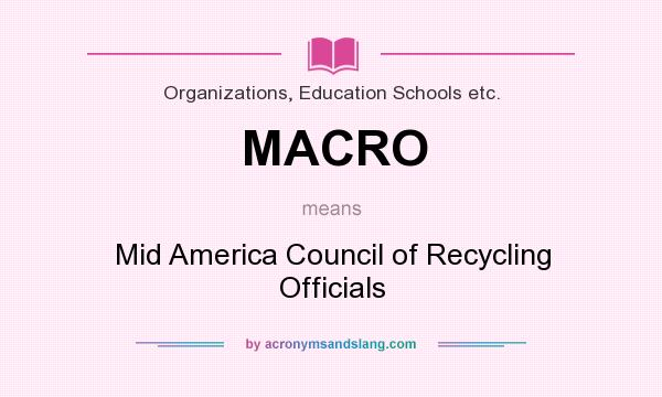 What does MACRO mean? It stands for Mid America Council of Recycling Officials