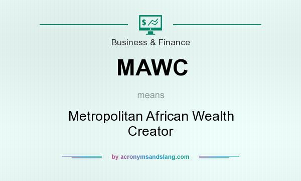 What does MAWC mean? It stands for Metropolitan African Wealth Creator