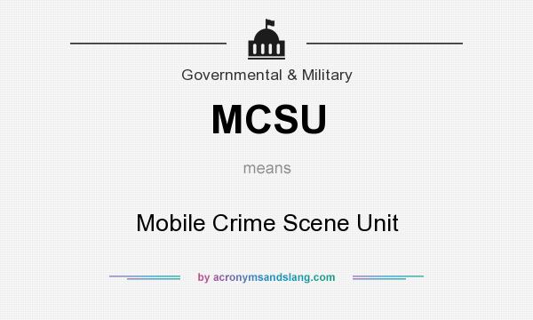 What does MCSU mean? It stands for Mobile Crime Scene Unit