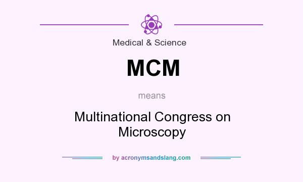 What does MCM mean? It stands for Multinational Congress on Microscopy