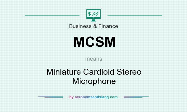 What does MCSM mean? It stands for Miniature Cardioid Stereo Microphone