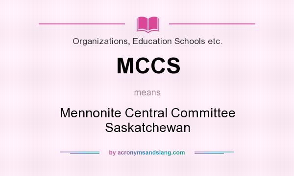 What does MCCS mean? It stands for Mennonite Central Committee Saskatchewan