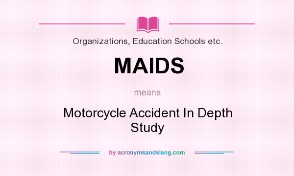 What does MAIDS mean? It stands for Motorcycle Accident In Depth Study